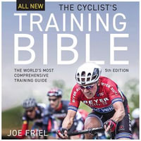 The Cyclist's Training Bible : The World's Most Comprehensive Training Guide - Joe Friel