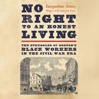 No Right to an Honest Living : The Struggles of Boston's Black Workers in the Civil War Era - Jacqueline Jones