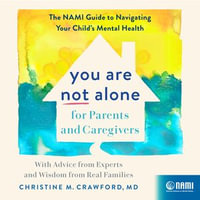 You Are Not Alone for Parents and Caregivers : The NAMI Guide to Navigating Your Child's Mental Health?With Advice from Experts and Wisdom from Real Families - Christine M. Crawford