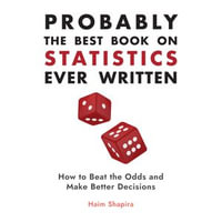 Probably the Best Book on Statistics Ever Written : How to Beat the Odds and Make Better Decisions - Haim Shapira