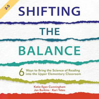 Shifting the Balance, Grades 3-5 : 6 Ways to Bring the Science of Reading into the Upper Elementary Classroom - Katie Egan Cunningham