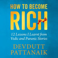 How to Become Rich : 12 Lessons I Learnt from Vedic and Puranic Stories - Devdutt Pattanaik