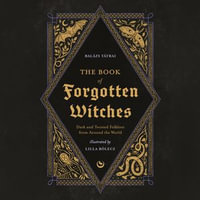 The Book of Forgotten Witches : Dark & Twisted Folklore Stories from Around the World - Lilla Bölecz