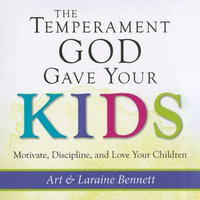The Temperament God Gave Your Kids : Motivate, Discipline, and Love Your Children - Art Bennett