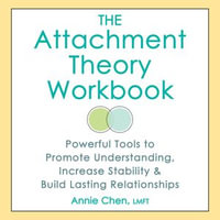 The Attachment Theory Workbook : Powerful Tools to Promote Understanding, Increase Stability, and Build Lasting Relationships - Annie Chen