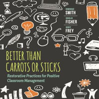 Better Than Carrots or Sticks : Restorative Practices for Positive Classroom Management - Dominique Smith