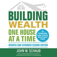Building Wealth One House at a Time : Updated and Expanded, Second Edition - John Schaub