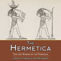 The Hermetica : The Lost Wisdom of the Pharaohs - Tim Freke