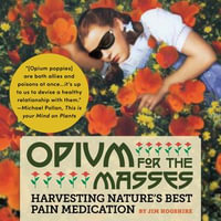 Opium for the Masses : Harvesting Nature's Best Pain Medication - Jim Hogshire