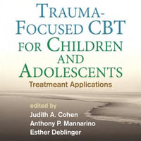 Trauma-Focused CBT for Children and Adolescents : Treatment Applications - Judith A. Cohen