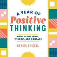A Year of Positive Thinking : Daily Inspiration, Wisdom, and Courage - Cyndie Spiegel