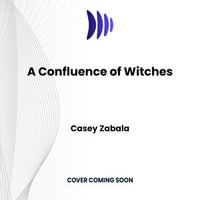A Confluence of Witches : Celebrating Our Lunar Roots, Decolonizing the Craft, and Reenchanting Our World - Casey Zabala