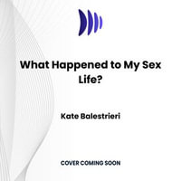 What Happened to My Sex Life? : A Sex Therapist's Guide to Reclaiming Lost Desire, Connection, and Pleasure - Kate Balestrieri