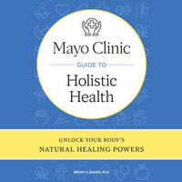 Mayo Clinic Guide to Holistic Health : Unlock your body's natural healing powers - Brent A. Bauer