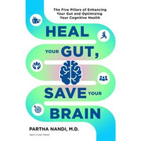Heal Your Gut, Save Your Brain : The Five Pillars of Enhancing Your Gut and Optimizing Your Cognitive Health