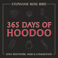 365 Days of Hoodoo : Daily Rootwork, Mojo & Conjuration - Stephanie Rose Bird