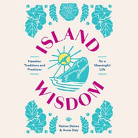 Island Wisdom : Hawaiian Traditions and Practices for a Meaningful Life - Kainoa Daines