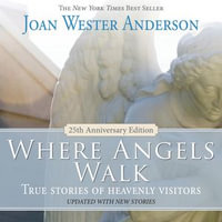 Where Angels Walk (25th Anniversary Edition) : True Stories of Heavenly Visitors - Joan Wester Anderson