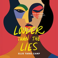 Louder Than the Lies : Asian American Identity, Solidarity, and Self-Love - Ellie Yang Camp
