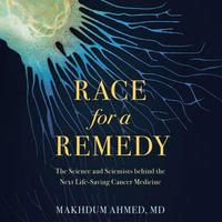 Race for a Remedy : The Science and Scientists behind the Next Life-Saving Cancer Medicine - Makhdum Ahmed M.D.