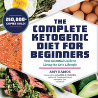 The Complete Ketogenic Diet for Beginners : Your Essential Guide to Living the Keto Lifestyle - Amy Ramos