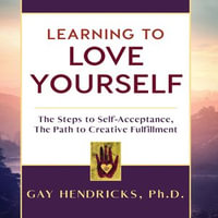Learning To Love Yourself - Gay Hendricks Ph.D.