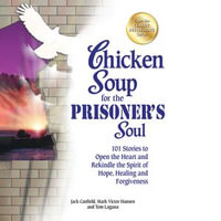 Chicken Soup for the Prisoner's Soul : 101 Stories to Open the Heart and Rekindle the Spirit of Hope, Healing and Forgiveness - Jack Canfield