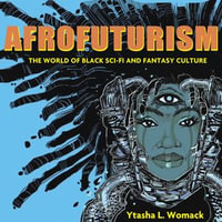 Afrofuturism : The World of Black Sci-Fi and Fantasy Culture - Ytasha L. Womack