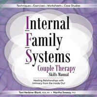 Internal Family Systems Couple Therapy Skills Manual : Healing Relationships with Intimacy From the Inside Out - Toni Herbine-Blank