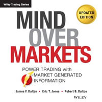 Mind Over Markets : Power Trading with Market Generated Information, Updated Edition - James F. Dalton