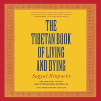 The Tibetan Book of Living and Dying : The Spiritual Classic & International Bestseller, Revised and Updated Edition - Sogyal Rinpoche