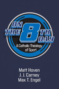 On the Eighth Day : A Catholic Theology of Sport - Matt Hoven