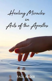 Healing Miracles in Acts of the Apostles - Paul Feider