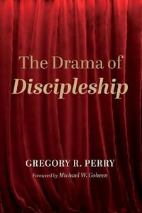 The Drama of Discipleship - Gregory R. Perry