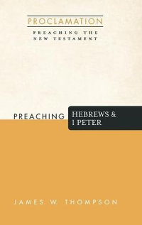 Preaching Hebrews and 1 Peter : Proclamation: Preaching the New Testament - James W. Thompson