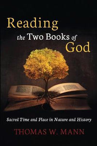 Reading the Two Books of God : Sacred Time and Place in Nature and History - Thomas W. Mann