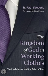 The Kingdom of God in Working Clothes - R. Paul Stevens