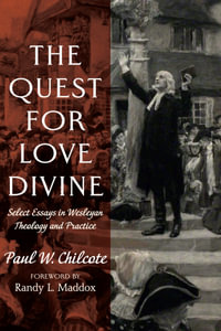 The Quest for Love Divine : Select Essays in Wesleyan Theology and Practice - Paul W. Chilcote