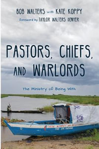 Pastors, Chiefs, and Warlords : The Ministry of Being with - Bob Walters