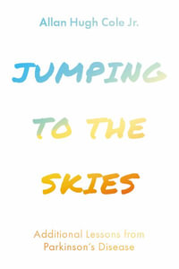 Jumping to the Skies : Additional Lessons from Parkinson's Disease - Allan Hugh, Jr. Cole