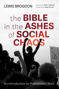 The Bible in the Ashes of Social Chaos : An Introduction to Problematic Texts - Lewis Brogdon