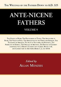 Ante-Nicene Fathers : Translations of the Writings of the Fathers Down to A.D. 325, Volume 9 - Allan Menzies