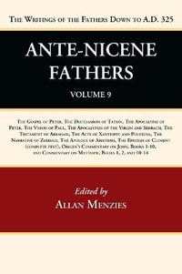 Ante-Nicene Fathers : Translations of the Writings of the Fathers Down to A.D. 325, Volume 9 - Allan Menzies