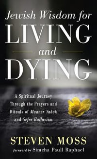 Jewish Wisdom for Living and Dying : A Spiritual Journey Through the Prayers and Rituals of Maavor Yabok and Sefer Hahayiim - Steven Moss