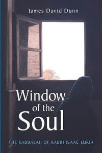 Window of the Soul : The Kabbalah of Rabbi Isaac Luria - James David Dunn