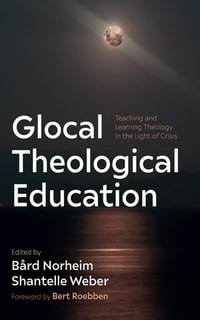 Glocal Theological Education : Teaching and Learning Theology in the Light of Crisis - Bård Norheim