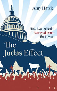 The Judas Effect : How Evangelicals Betrayed Jesus for Power - Amy Hawk