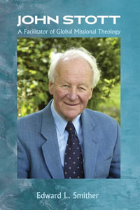 John Stott : A Facilitator of Global Missional Theology - Edward L. Smither