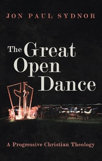 The Great Open Dance : A Progressive Christian Theology - Jon Paul Sydnor