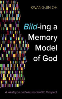 Bild-ing a Memory Model of God : A Wesleyan and Neuroscientific Prospect - Kwang-Jin Oh